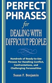 Perfect Phrases for Dealing with Difficult People: Hundreds of Ready-To-Use Phrases for Handling Conflict, Confrontations ...
