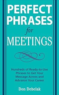 Perfect Phrases for Meetings: Hundreds of Ready-to-Use Phrases to Get Your Message Across and Advance Your Career