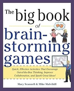 Big Book of Brainstorming Games: Quick, Effective Activities that Encourage Out-of-the-Box Thinking, Improve Collaboratio...