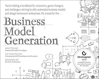 Business Model Generation: A Handbook for Visionaries, Game Changers, and Challengers