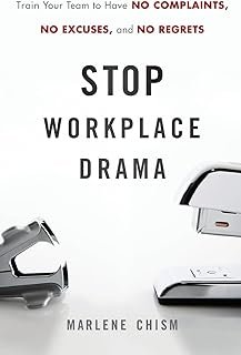 Stop Workplace Drama: Train Your Team to have No Complaints, No Excuses, and No Regrets