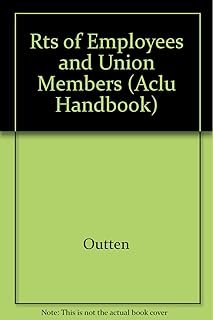 The Rights of Employees and Union Members, Second Edition: The Basic ACLU Guide to the Rights of Employees and Union Membe...