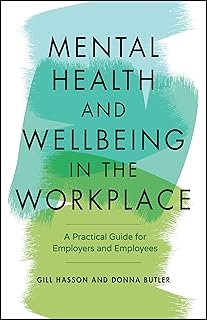 Mental Health and Wellbeing in the Workplace: A Practical Guide for Employers and Employees