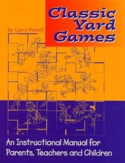 Classic Yard Games: An Instructional Manual for Parents, Teachers and Children