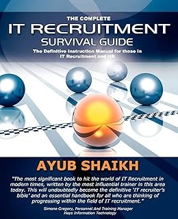 The Complete It Recruitment Survival Guide: The Ultimate Instruction Manual for IT Recruitment Consultants and HR