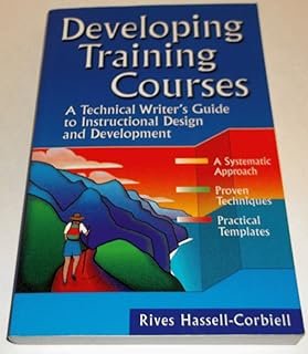 Developing Training Courses : A Technical Writer's Guide to Instructional Design and Development