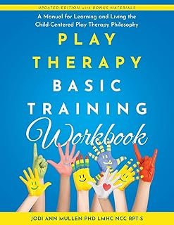Play Therapy Basic Training Workbook: A Manual for Learning and Living the Child-Centered Play Therapy Philosophy: A Manua...