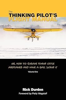 The Thinking Pilot's Flight Manual: Or, How to Survive Flying Little Airplanes and Have a Ball DoingIt: 1