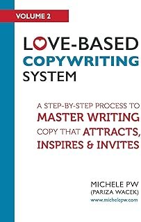 Love-Based Copywriting System: A Step-by-Step Process To Master Writing Copy That Attracts, Inspires And Invites: 2