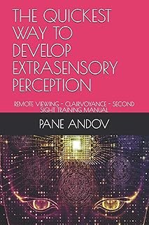 THE QUICKEST WAY TO DEVELOP EXTRASENSORY PERCEPTION: REMOTE VIEWING - CLAIRVOYANCE - SECOND SIGHT TRAINING MANUAL