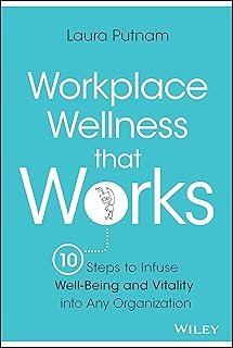 Workplace Wellness that Works: 10 Steps to Infuse Well-Being and Vitality into Any Organization