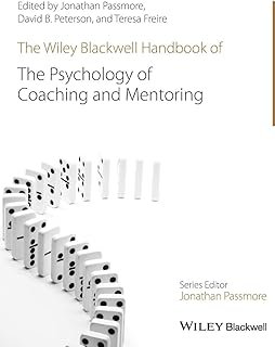 The Wiley-Blackwell Handbook of the Psychology of Coaching and Mentoring