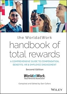 The WorldatWork Handbook of Total Rewards: A Comprehensive Guide to Compensation, Benefits, HR & Employee Engagement