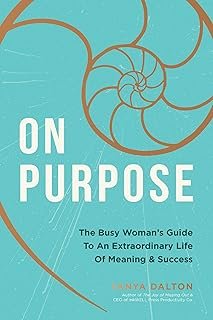 On Purpose: The Busy Woman's Guide to an Extraordinary Life of Meaning and Success
