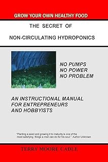 The Secret of Non-Circulating Hydroponics: An Instructional Manual for Entrepreneurs and Hobbyists