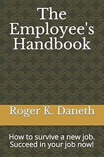 The Employee's Handbook: How to survive a new job. Succeed in your job now!
