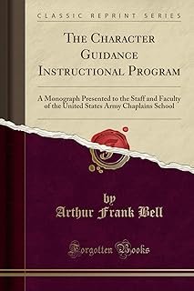 The Character Guidance Instructional Program: A Monograph Presented to the Staff and Faculty of the United States Army Cha...