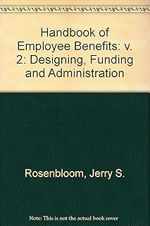 The Handbook of Employee Benefits: Design, Funding, and Administration: v. 2