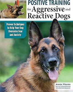Positive Training for Aggressive & Reactive Dogs: Help Your Dog Overcome Fear and Anxiety