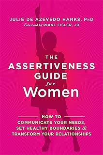 The Assertiveness Guide for Women: How to Communicate Your Needs, Set Healthy Boundaries, and Transform Your Relationships