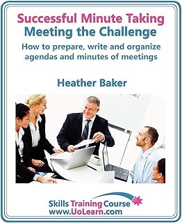 Successful Minute Taking and Writing. How to Prepare, Write and Organize Agendas and Minutes of Meetings. Learn to Take No...