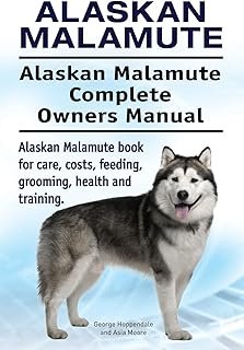 Alaskan Malamute. Alaskan Malamute Complete Owners Manual. Alaskan Malamute book for care, costs, feeding, grooming, healt...