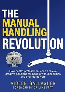 The Manual Handling Revolution: How health professionals can achieve creative solutions for people with disabilities and t...