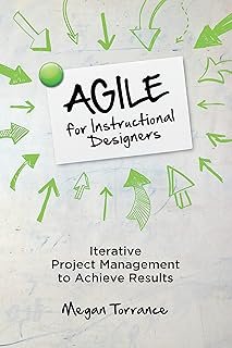 Agile for Instructional Designers: Iterative Project Management to Achieve Results