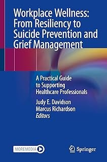 Workplace Wellness: From Resiliency to Suicide Prevention and Grief Management: A Practical Guide to Supporting Healthcare...