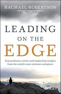 Leading on the Edge: Extraordinary Stories and Leadership Insights from The World's Most Extreme Workplace