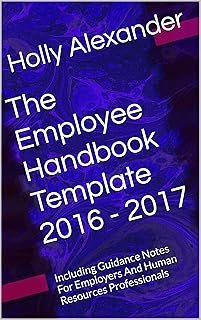 The Employee Handbook Template 2016 - 2017: Including Guidance Notes For Employers And Human Resources Professionals