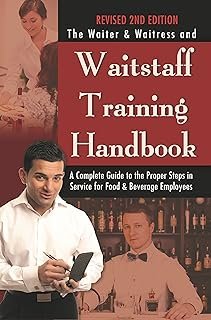 The Waiter & Waitress and Waitstaff Training Handbook: A Complete Guide to the Proper Steps in Service for Food & Beverage...