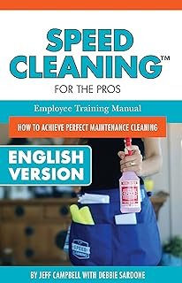 Speed Cleaning For The Pros Employee Training Manual: How To Achieve Perfect Maintenance Cleaning