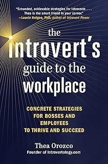 The Introvert's Guide to the Workplace: Concrete Strategies for Bosses and Employees to Thrive and Succeed