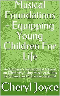 Musical Foundations - Equipping Young Children For Life: An Educator's Instructional Manual on Effectively Using Music Act...