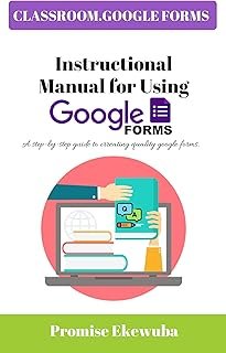 Instructional Manual for Using Google Forms: A Step-by-Step Guide to Creating Quality Google Forms