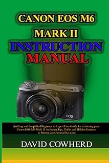 Canon EOS M6 Mark II Instructional Manual: An Easy and Simplified Beginner to Expert User Guide for mastering your Canon E...