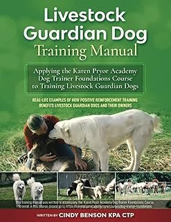 Livestock Guardian Dog Training Manual: Applying the Karen Pryor Academy Dog Trainer Foundations Course to Training Livest...
