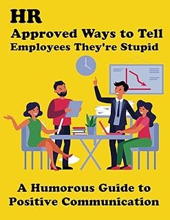 HR APPROVED WAYS TO TELL EMPLOYEES THEY'RE STUPID: A Humorous Guide to Positive Communication | Clever Phrases, Witty Quot...