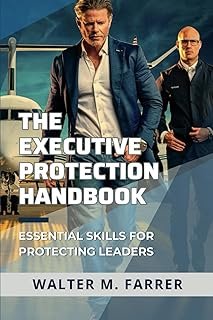 The Executive Protection Handbook: Essential Skills for Protecting Leaders