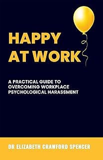 HAPPY AT WORK: A PRACTICAL GUIDE TO OVERCOMING WORKPLACE PSYCHOLOGICAL HARASSMENT