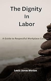 The Dignity In Labor: A Guide to Respectful Workplace Culture