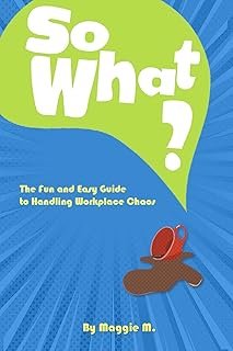 So What? : The Fun and Easy Guide to Handling Workplace Chaos