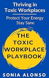 The Toxic Workplace Playbook - Thriving in Toxic Workplaces: Protect Your Energy Stay Sane