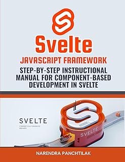 Svelte JavaScript Framework: Step-by-Step Instructional Manual for Component-Based Development in Svelte
