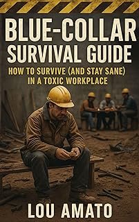 Blue-Collar Survival Guide: How To Survive (And Stay Sane) In A Toxic Workplace