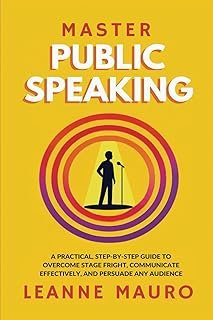 Master Public Speaking: A practical, step-by-step guide to Overcome Stage Fright, Communicate Effectively, and Persuade an...