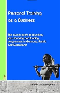 Personal Training as a Business : The current guide to founding, law, financing and funding programmes in Germany, Austria...